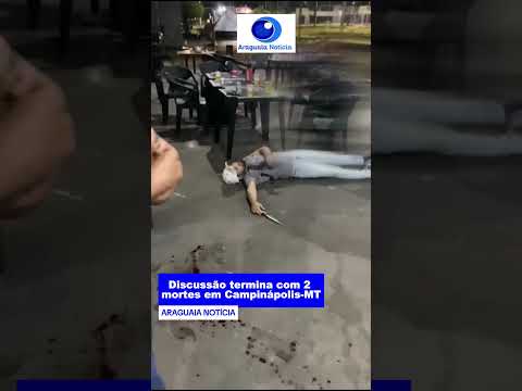 Discussão termina em tragédia e deixa 2 mortos em Campinápolis-MT