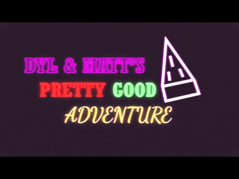 Dyl & Matt's Pretty Good Adventure