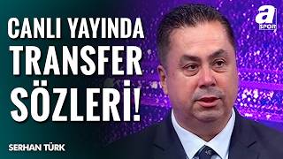 Serhan Türk: Galatasaray İki Transfer Yapacak