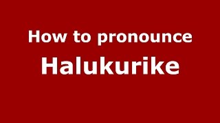 How to pronounce Halukurike