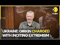 Russia-Ukraine war: Pro-war nationalist and Putin scourge Igor Girkin held on extremism charges
