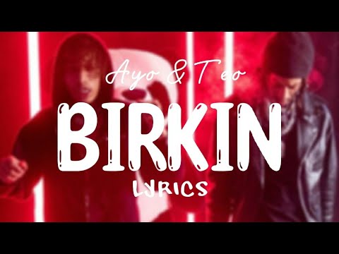 Ayo & Teo - BIRKIN Lyrics (ft. Walshy Fire and Ice Prince)