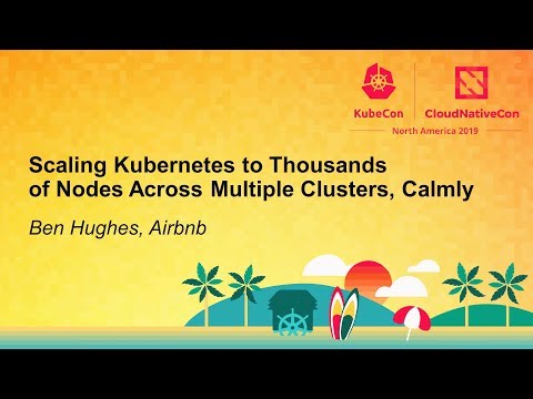 Scaling Kubernetes to Thousands of Nodes Across Multiple Clusters, Calmly - Ben Hughes, Airbnb