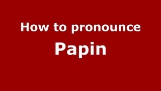 How to pronounce Papin