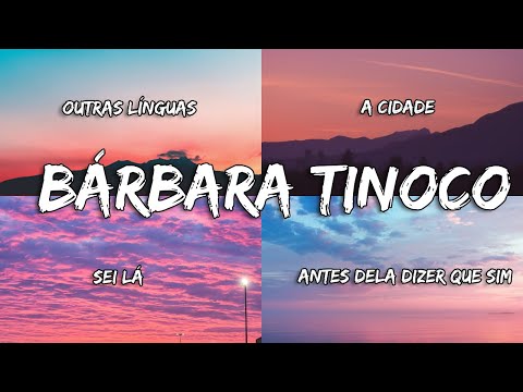 Bárbara Tinoco- Outras Línguas ,Cidade ,Sei lá, Antes Dela Dizer Que Sim(letra)