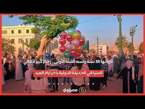 تاريخها 35 سنة ولسه القبلة الأولى.. زحام كبير لأهالي المنيا في الحديقة الدولية بآخر أيام العيد 