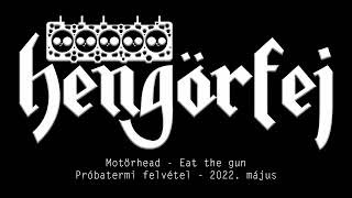 Hengörfej - Eat the gun (Motörhead cover)