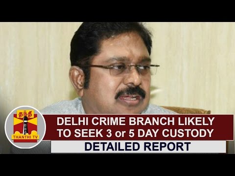 TTV Dinakaran arrested in EC Bribery Case - Delhi Crime Branch likely to seek 3 or 5 Day Custody