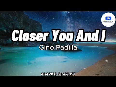 Closer You And I - Gino Padilla (Lyrics)
