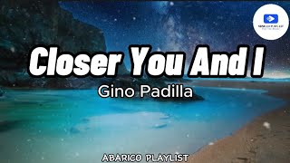 Closer You And I - Gino Padilla (Lyrics)