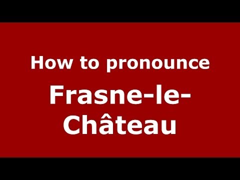How to pronounce Frasne-le-Château (French/France) - PronounceNames.com