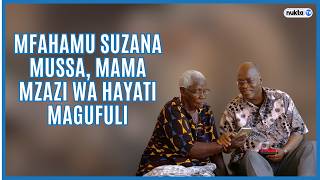 MFAHAMU SUZANA MUSSA, MAMA MZAZI WA HAYATI MAGUFULI