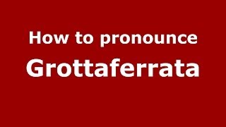 How to pronounce Grottaferrata