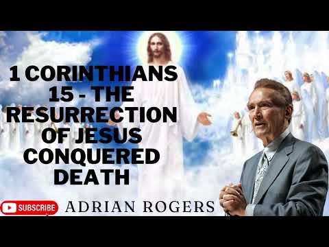 Adrian Rogers -  1 Corinthians 15   The Resurrection of Jesus Conquered Death