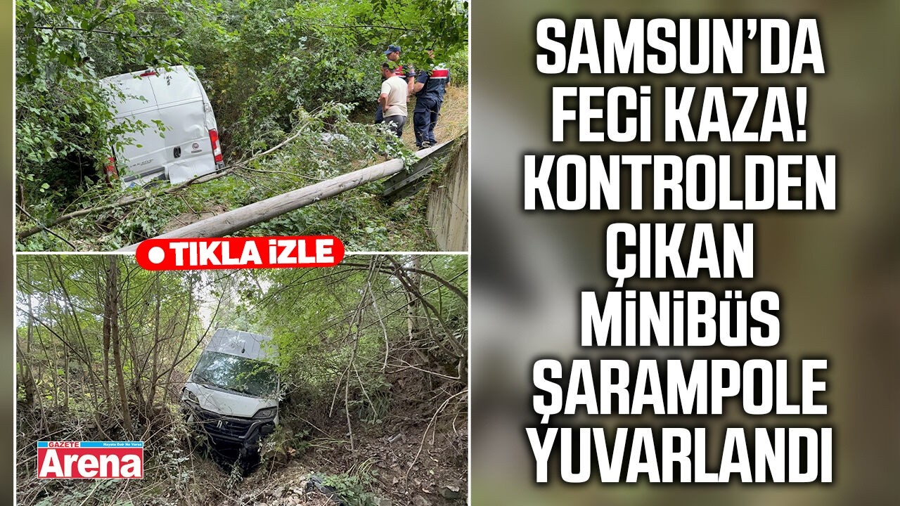 Samsun’da kontrolden çıkan minibüs şarampole uçtu!