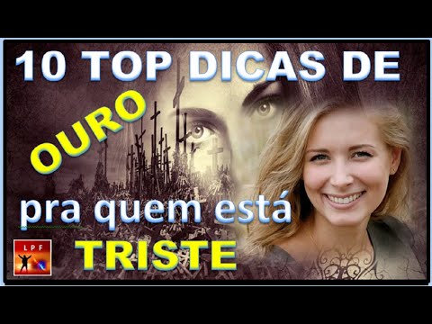 10 TOP DICAS  DE OURO PARA QUEM ESTÁ TRISTE