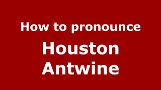 How to pronounce Houston Antwine