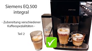 Kaffeezubereitung mit der Siemens EQ.500 integral - Welche Spezialitäten gibt es?
