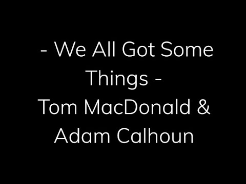 Tom MacDonald - We All Got Some Things