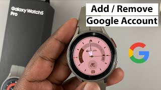 Samsung Galaxy Watch 5 / 5 Pro: How To Add or Remove a Google Account