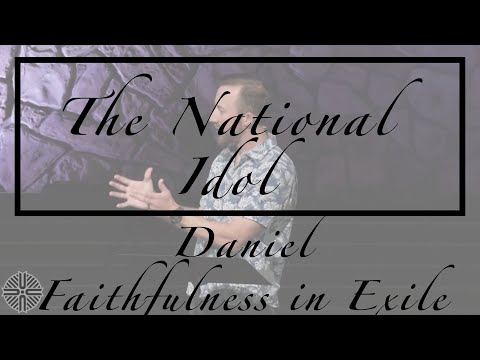 The National Idol // Daniel: Faithfulness in Exile (Part 2)
