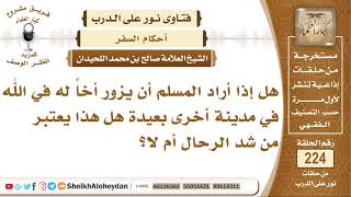 صورة هل إذا أراد المسلم أن يزور أخاً له في الله في مدينة أخرى بعيدة هل...؟  الشيخ صالح بن محمد اللحيدان