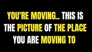 Angels Say: You're Moving... This is the picture of the place you are moving to (No Joke!)