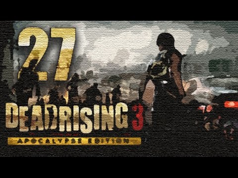 Dead Rising 3: Apocalypse Edition Walkthrough Gameplay - Part 27 [PC HD]