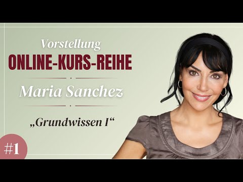 Vorstellung der Online-Kurs-Reihe von Maria Sanchez – erster Kurs: „Grundwissen I“