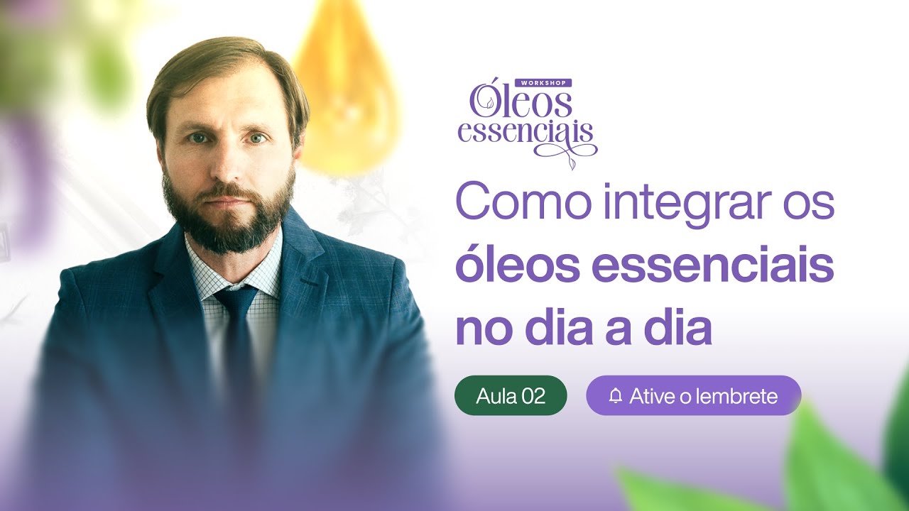 AULA #02 - COMO INTEGRAR OS ÓLEOS ESSENCIAIS NO DIA A DIA - WORKSHOP DE ÓLEOS ESSENCIAIS