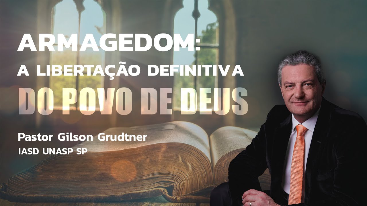 ARMAGEDOM: A LIBERTAÇÃO DEFINITIVA DO POVO DE DEUS | PR. GILSON GRUDTNER | IGREJA UNASP SP