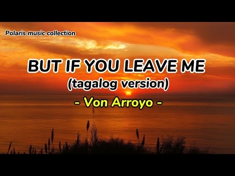 Von Arroyo - BUT IF YOU LEAVE ME (tagalog version |  with Lyrics) |Polaris