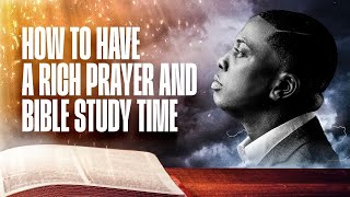How To Have A Rich Prayer And Bible Study Time