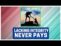 Lacking INTEGRITY Never Pays Off