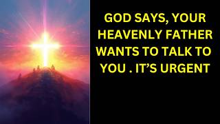 GOD SAYS, YOUR HEAVENLY FATHER WANTS TO TALK TO YOU |