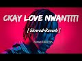 Love Nwantiti [ Slowed+Reverb ] - Ckay | Lofi Mix |
