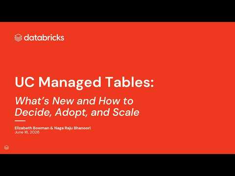 Watch: UC Managed Tables: What's New and How to Decide, Adopt, and Scale