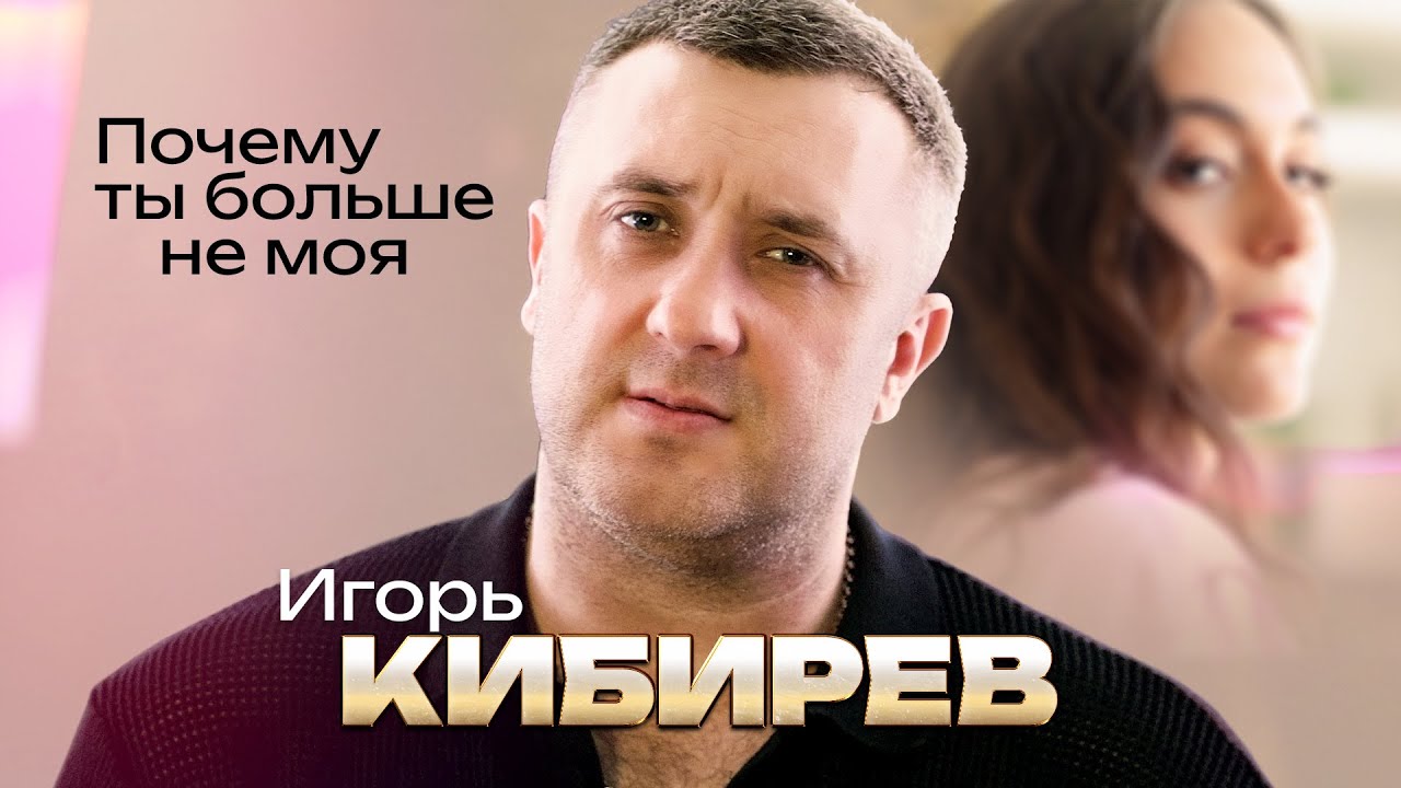 Игорь Кибирев — Почему ты больше не моя