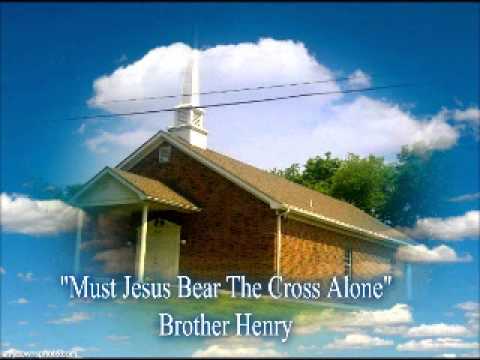 MUST JESUS BEAR THE CROSS ALONE ~ By Brother Henry