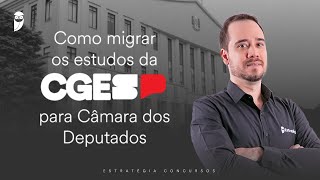 CGE SP - Como migrar os estudos da CGE SP para Câmara dos Deputados