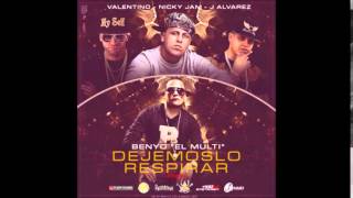 Dejemoslo Respirar (Remix) - Benyo El Multi Ft J Alvarez, Valentino y Nicky Jam