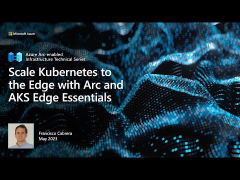 Scale Kubernetes to the Edge with Arc and AKS Edge Essentials