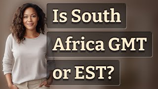 Is South Africa GMT or EST