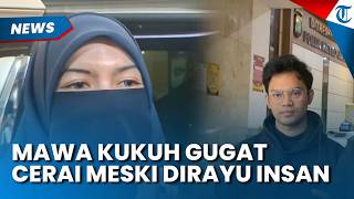 TEKAD BULAT, Mawa Kukuh Gugat Cerai meski Dapat Rayuan Maut Insan, Ngaku Sempat Emosi
