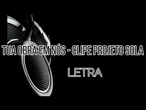 Tua Obra em Nós- clipe projeto sola(LETRA)