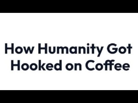 How Humanity Got Hooked on Coffee