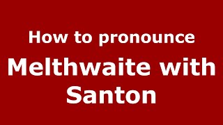 How to pronounce Melthwaite With Santon