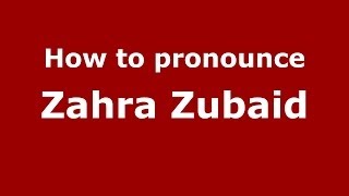 How to pronounce Zahra Zubaid