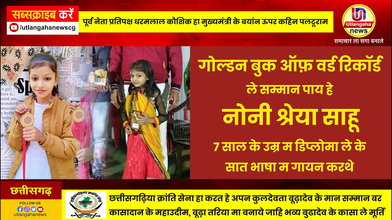 गोल्डन बुक ऑफ़ वर्ड रिकॉर्ड ले सम्मान पाय हे  नोनी श्रेया साहू 7 साल के उम्र म डिप्लोमा ले केसात भाषा म गायन करथे