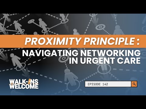 Walk-Ins Welcome | Ep. 142: Proximity Principle: Navigating Networking in Urgent Care